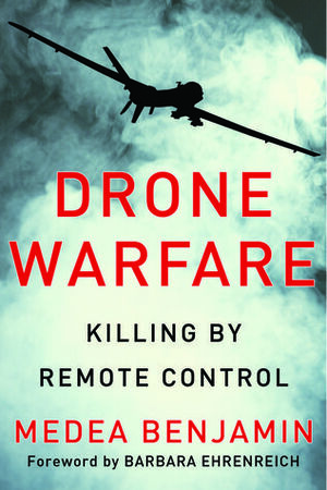 Drone Warfare: Killing By Remote Control by Medea Benjamin