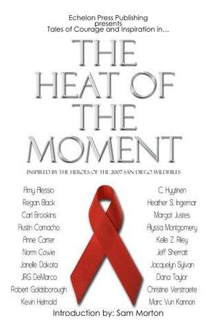 The Heat of the Moment: Inspired by the Heroes of the 2007 San Diego Wildfires by Amy Alessio, Heather S. Ingemar, Regan Black