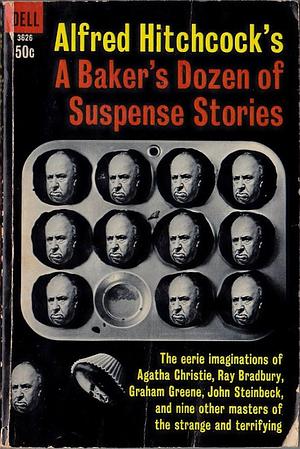 Alfred Hitchcock Presents: A Baker's Dozen of Suspense Stories by Eugene Manlove Rhodes, John Steinbeck, Graham Greene, Ray Bradbury, D.H. Lawrence, Agatha Christie, Ellis St. Joseph, Louis Pollock, F. Tennyson Jesse, Samuel Blas, Georges Carousso, Mary Deasy, Robert Lewis