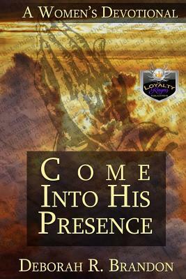 Come Into His Presence by Deborah R. Brandon