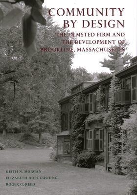 Community by Design: The Olmsted Firm and the Development of Brookline, Massachusetts by Roger G. Reed, Elizabeth Hope Cushing, Keith N. Morgan