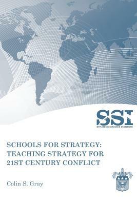 Schools for Strategy: Teaching Strategy for 21st Century Conflict by Colin S. Gray