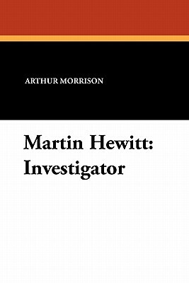 Martin Hewitt: Investigator by Arthur Morrison