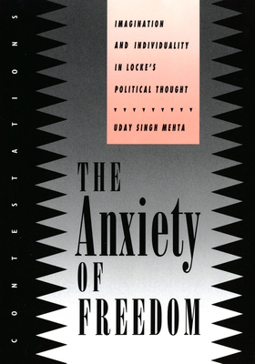 The Anxiety of Freedom: Imagination and Individuality in Locke's Political Thought by Uday Singh Mehta