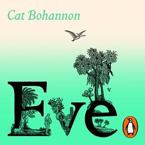 Eve: How The Female Body Drove 200 Million Years of Human Evolution by Cat Bohannon