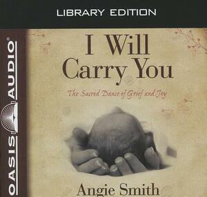 I Will Carry You (Library Edition): The Sacred Dance of Grief and Joy by Angie Smith