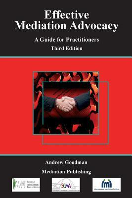 Effective Mediation Advocacy - A Guide for Practitioners by Andrew Goodman