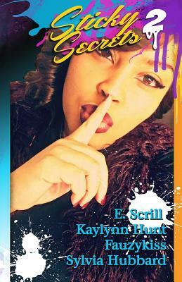 Sticky Secrets 2: An Urban Anthology of Erotic Romance by Fauzykiss, Kaylynn Hunt, E. Scrill