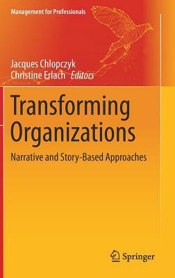 Transforming Organizations: Narrative and Story-Based Approaches by 