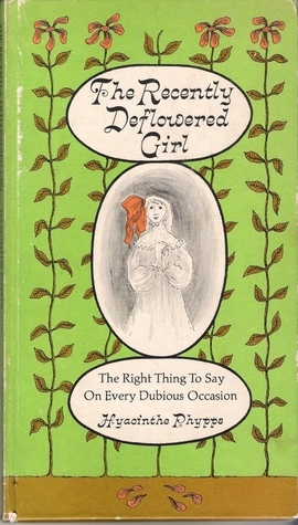 The Recently Deflowered Girl: The Right Thing To Say On Every Dubious Occasion by Hyacinthe Phypps