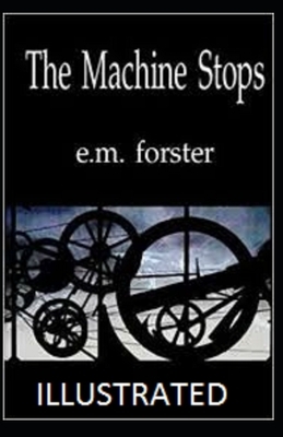 The Machine Stops Illustrated by E.M. Forster