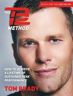 The TB12 Method: How to Achieve a Lifetime of Sustained Peak Performance by Tom Brady