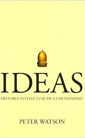 Ideas: historia intelectual de la humanidad by Peter Watson