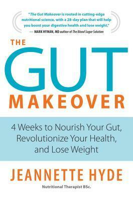 The Gut Makeover: 4 Weeks to Nourish Your Gut, Revolutionize Your Health, and Lose Weight by Jeannette Hyde