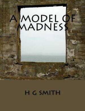 A Model Of Madness by H. G. Smith