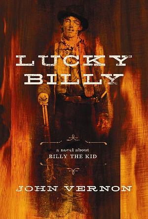 Lucky Billy: A Novel About Billy the Kid by John Vernon, John Vernon