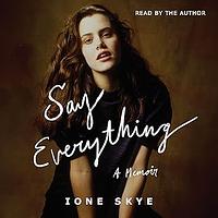 Say Everything: A Memoir by Ione Skye