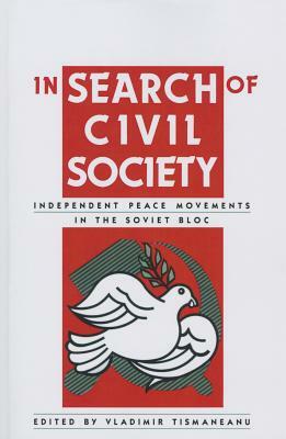 In Search of Civil Society: Independent Peace Movements in the Soviet Bloc by Vladimir Tismaneanu