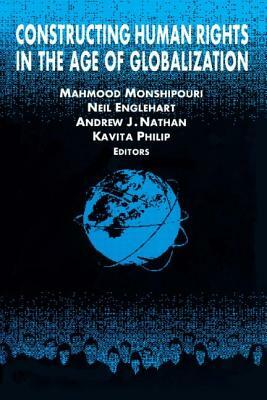 Constructing Human Rights in the Age of Globalization by Neil Englehart, Mahmood Monshipouri, Andrew J. Nathan