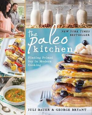 The Paleo Kitchen: Finding Primal Joy in Modern Cooking by George Bryant, Juli Bauer
