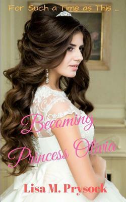 Becoming Princess Olivia by Lisa M. Prysock