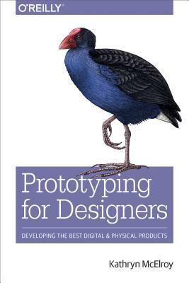 Prototyping for Designers: Developing the Best Digital and Physical Products by Kathryn McElroy