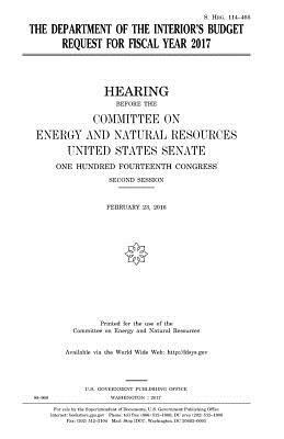 The Department of the Interior's budget request for fiscal year 2017 by Committee on Energy and Natur Resources, United States Senate, United States Congress