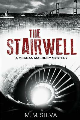 The Stairwell: A Meagan Maloney Mystery by M. M. Silva