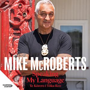 Speaking my language = Te kōrero i tōku reo by Mike McRoberts