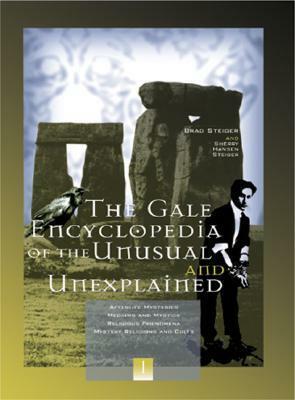 The Gale Encyclopedia of the Unusual and Unexplained by Sherry Hansen Steiger, Brad Steiger