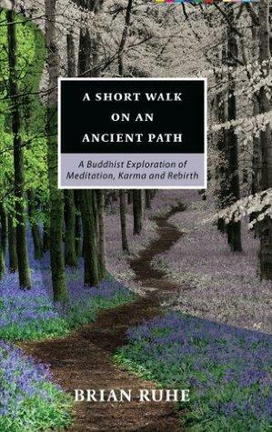 A SHORT WALK ON AN ANCIENT PATH - A Buddhist Exploration of Meditation, Karma and Rebirth by Brian Ruhe, Bhikkhu Bodhi, Ajahn Sona