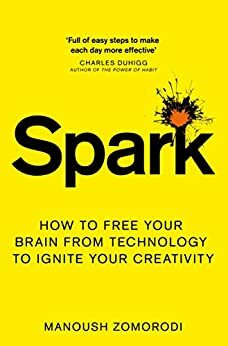 Spark: How to free your brain from technology to ignite your creativity by Manoush Zomorodi