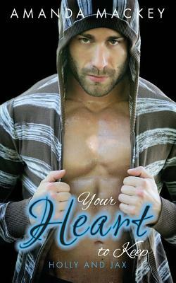 Your Heart to Keep: Holly and Jax by Amanda Mackey