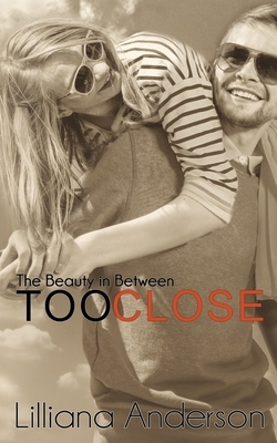 Too Close: The Beauty in Between: (Beautiful Series, 0.5) by Lilliana Anderson