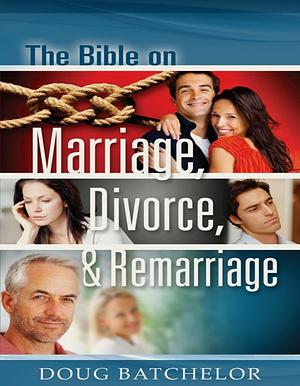 The Bible on Marriage, Divorce & Remarriage by Doug Batchelor