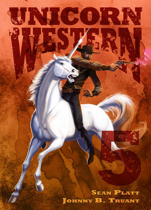 Unicorn Western 5 by Sean Platt, Johnny B. Truant
