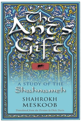 The Ant's Gift: A Study of the Shahnameh by Shahrokh Meskoob