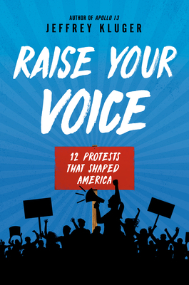 Raise Your Voice: 12 Protests That Shaped America by Jeffrey Kluger