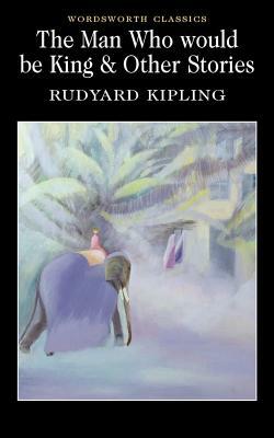 The Man Who Would Be King & Other Stories by Rudyard Kipling