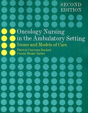 Oncology Nursing in the Ambulatory Setting: Issues and Models of Care by Connie Henke Yarbro, Patricia Corcoran Buchsel