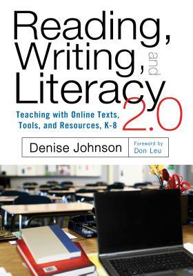 Reading, Writing, and Literacy 2.0: Teaching with Online Texts, Tools, and Resources, K-8 by Denise Johnson