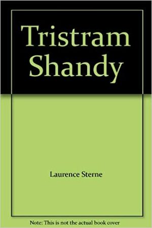 Tristram Shandy: The Life and Opinions of Tristram Shandy, Gentleman by Laurence Sterne, James A. Work