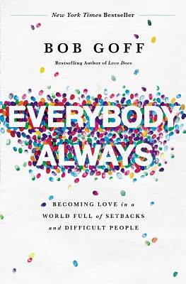 Everybody, Always: Becoming Love in a World Full of Setbacks and Difficult People by Bob Goff