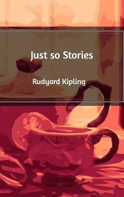 Just so Stories by Rudyard Kipling