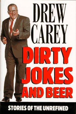 Dirty Jokes and Beer: Stories of the Unrefined by Drew Carey