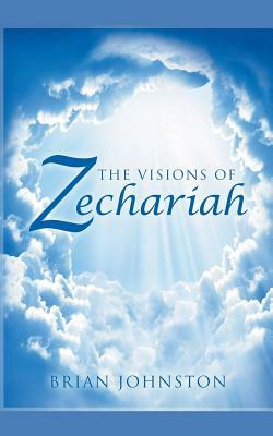 The Visions of Zechariah by Brian Johnston