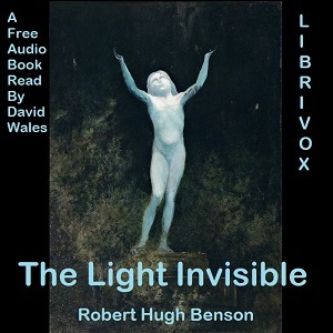 The Light Invisible by Robert Hugh Benson