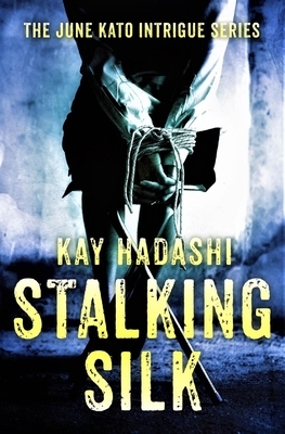 Stalking Silk: A June Kato Intrigue Novel by Kay Hadashi