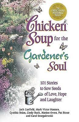 Chicken Soup for the Gardener's Soul, 101 Stories to Sow Seeds of Love, Hope and Laughter by Marion Owen, Jack Canfield, Jack Canfield, Mark Victor Hansen