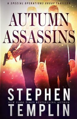 Autumn Assassins: [#3] A Special Operations Group Thriller by Stephen Templin